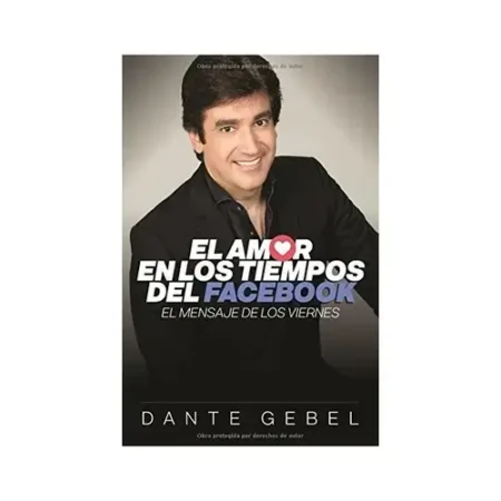 AMOR EN LOS TIEMPOS DEL FACEBOOK/ DANTE GEBEL