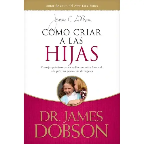 Cómo Criar a las Hijas Consejos Prácticos para Padres