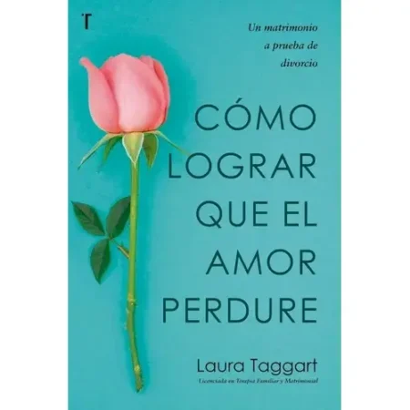 Cómo Lograr que el Amor Perdure Guía para Parejas